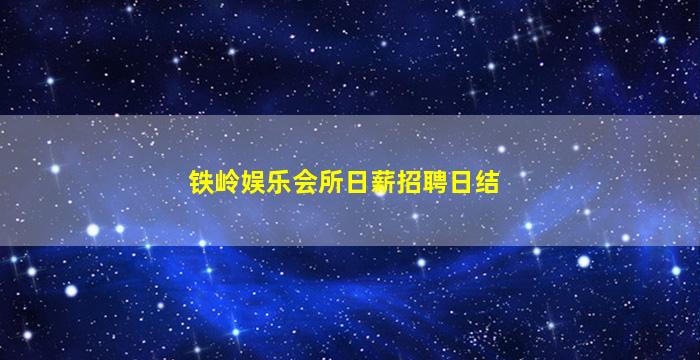 铁岭娱乐会所日薪招聘日结